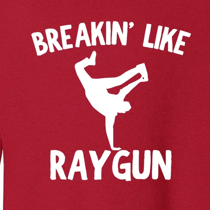 Breakin Like Raygun Viral B Girl Breakdancing Gifts Toddler Sweatshirt