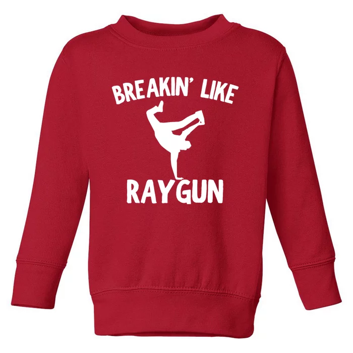 Breakin Like Raygun Viral B Girl Breakdancing Gifts Toddler Sweatshirt