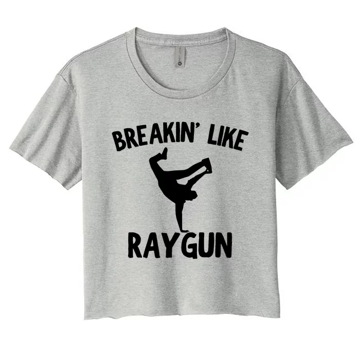 Breakin Like Raygun Viral B Girl Breakdancing Gifts Women's Crop Top Tee