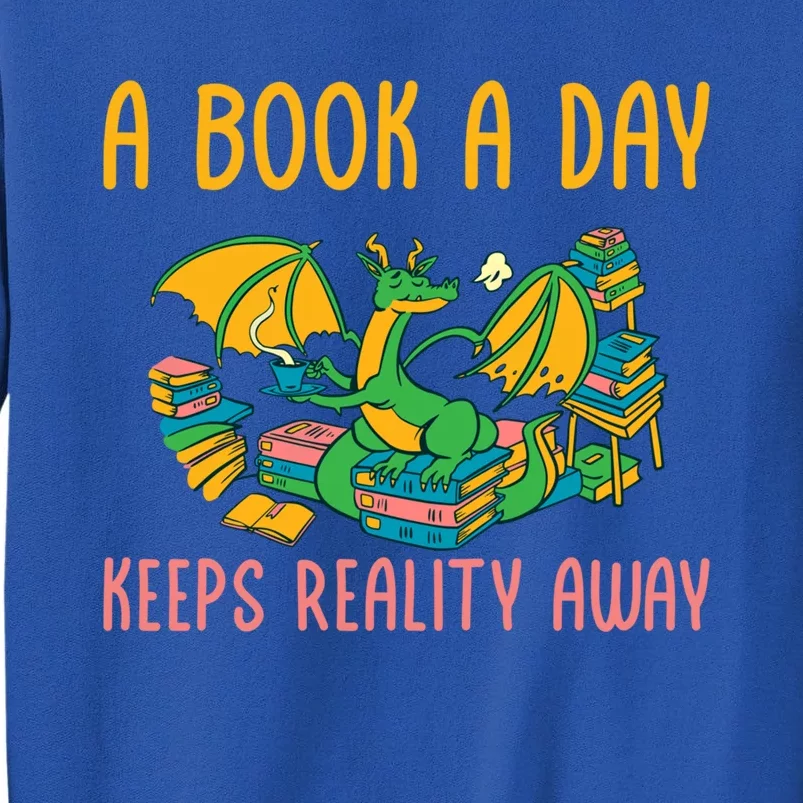 Book Lover Reading A Book A Day Keeps Reality Away Bookworm Gift Tall Sweatshirt