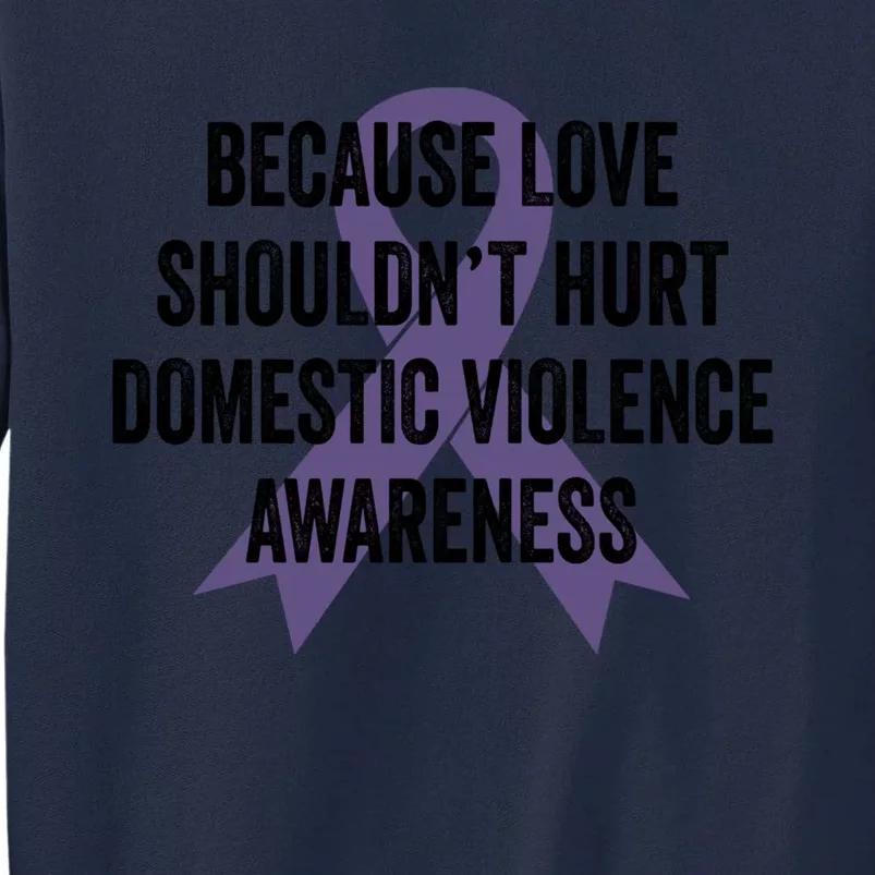 Because Love Shouldn't Hurt Domestic Violence Awareness Funny Gift Tall Sweatshirt