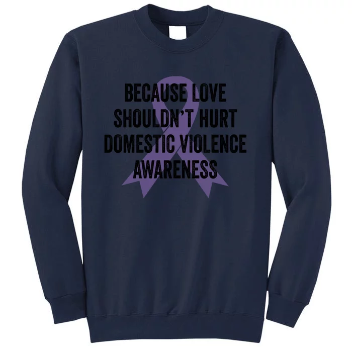 Because Love Shouldn't Hurt Domestic Violence Awareness Funny Gift Tall Sweatshirt