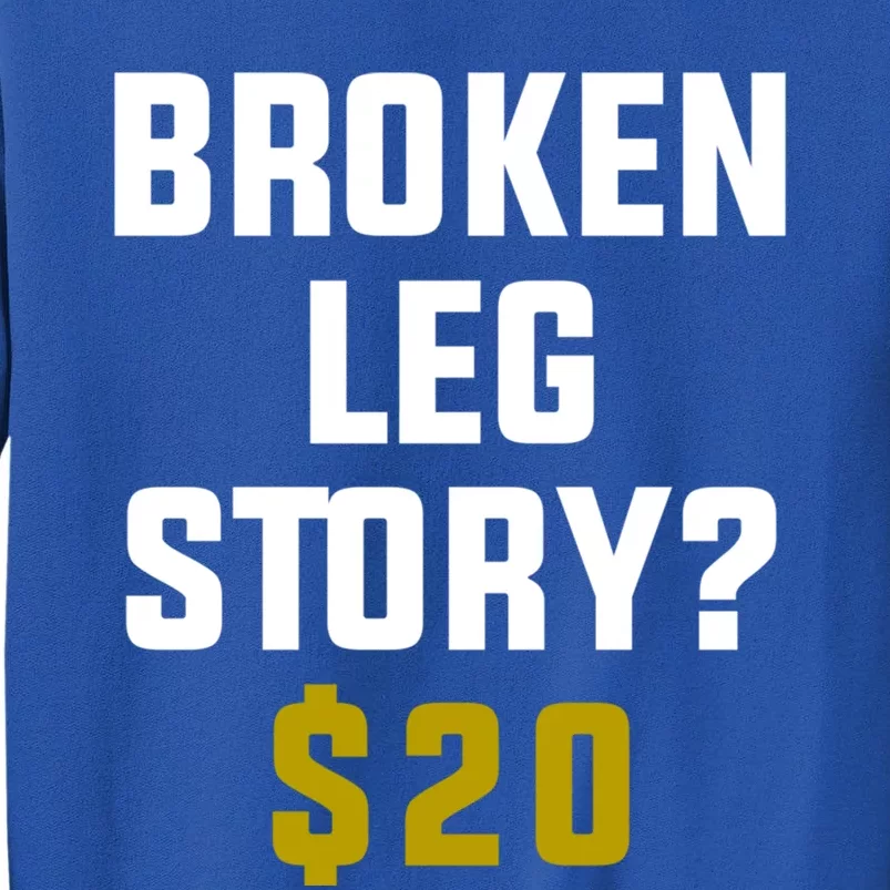 Broken Leg Story $20 Gift Tall Sweatshirt