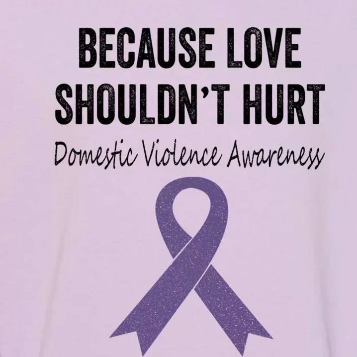 Because Love Shouldn't Hurt Domestic Violence Awareness Cool Gift Garment-Dyed Sweatshirt