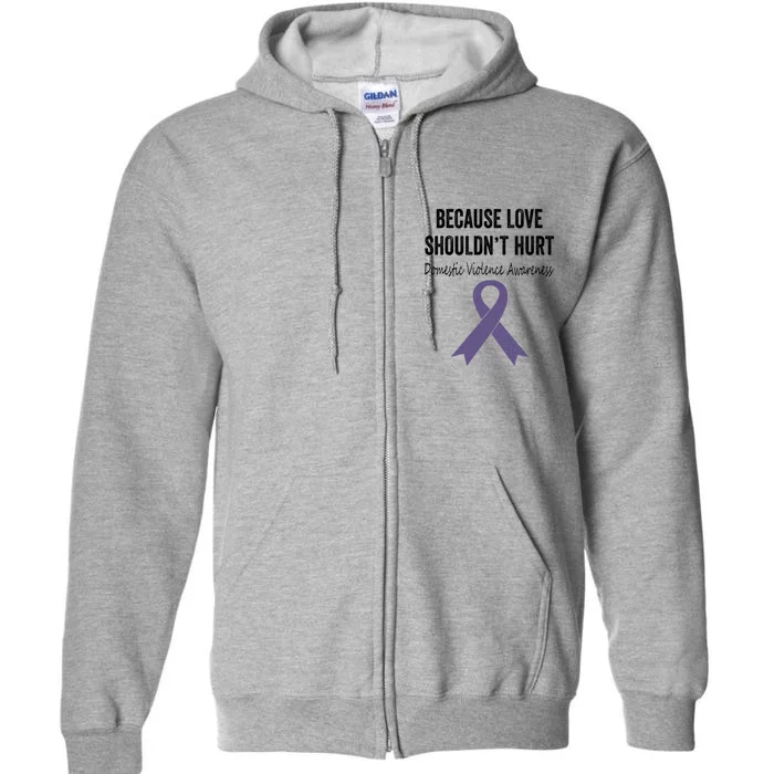 Because Love Shouldn't Hurt Domestic Violence Awareness Cool Gift Full Zip Hoodie