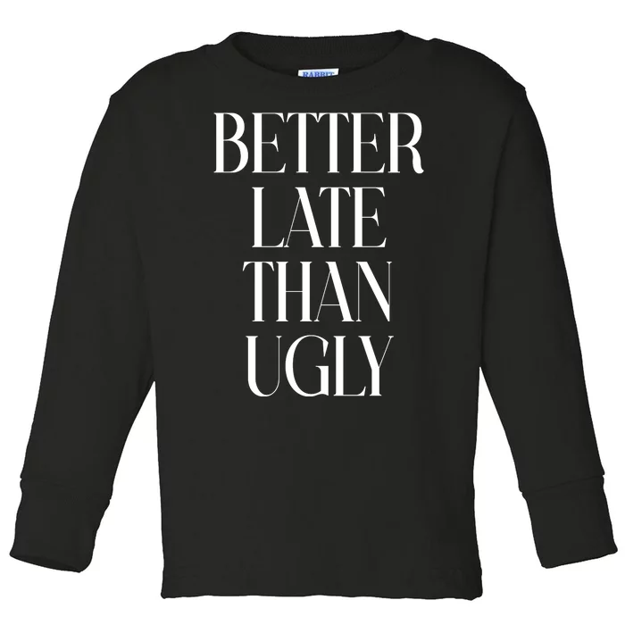 Better Late Than Ugly Toddler Long Sleeve Shirt