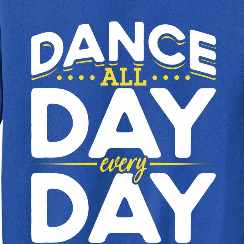 Ballet Lovers Teen Dancers Dance Lovers Dance All Day Cute Gift Tall Sweatshirt