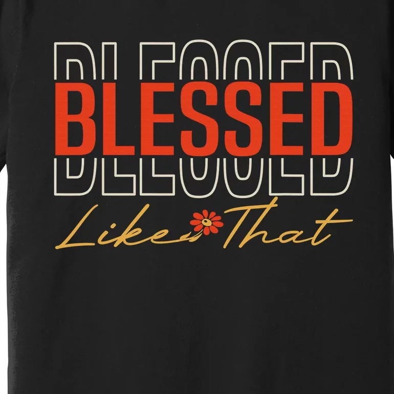 Blessed Like That Motivational Positive Christian Premium T-Shirt