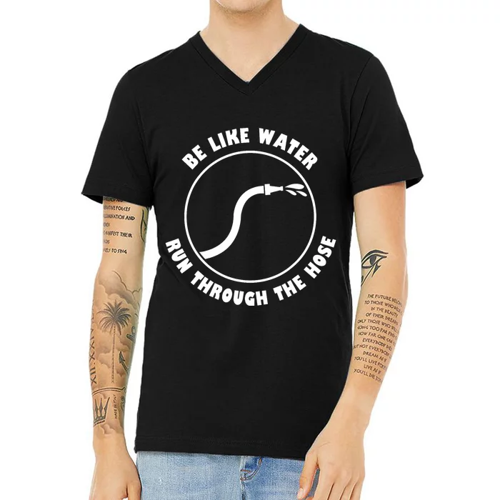 Be Like Water Run Through The Hose V-Neck T-Shirt