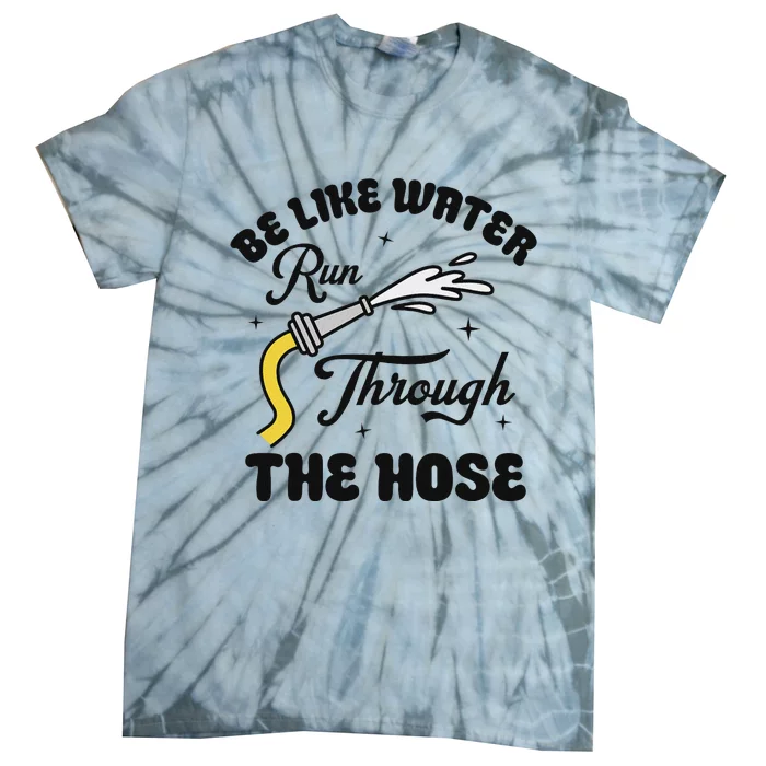 Be Like Water Run Through The Hose Tie-Dye T-Shirt