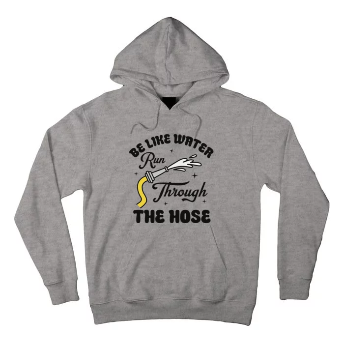 Be Like Water Run Through The Hose Tall Hoodie