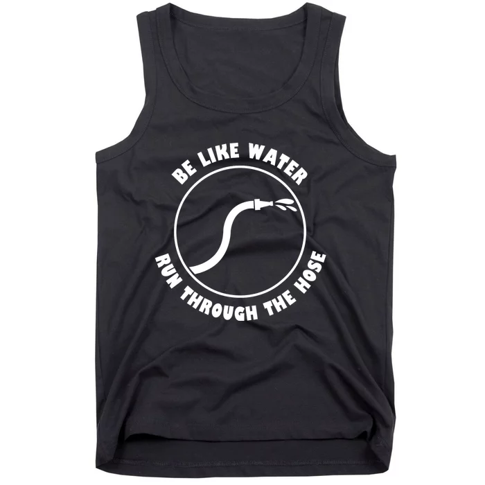 Be Like Water Run Through The Hose Tank Top