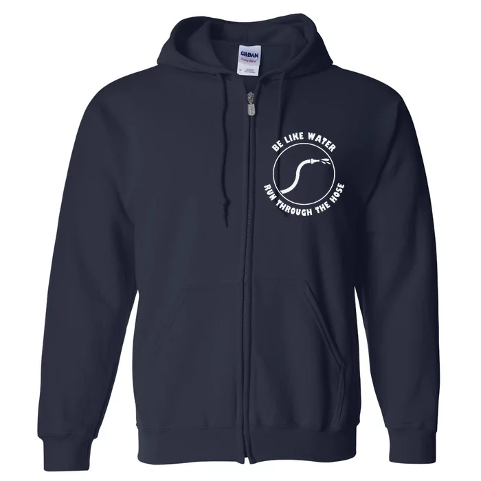 Be Like Water Run Through The Hose Full Zip Hoodie