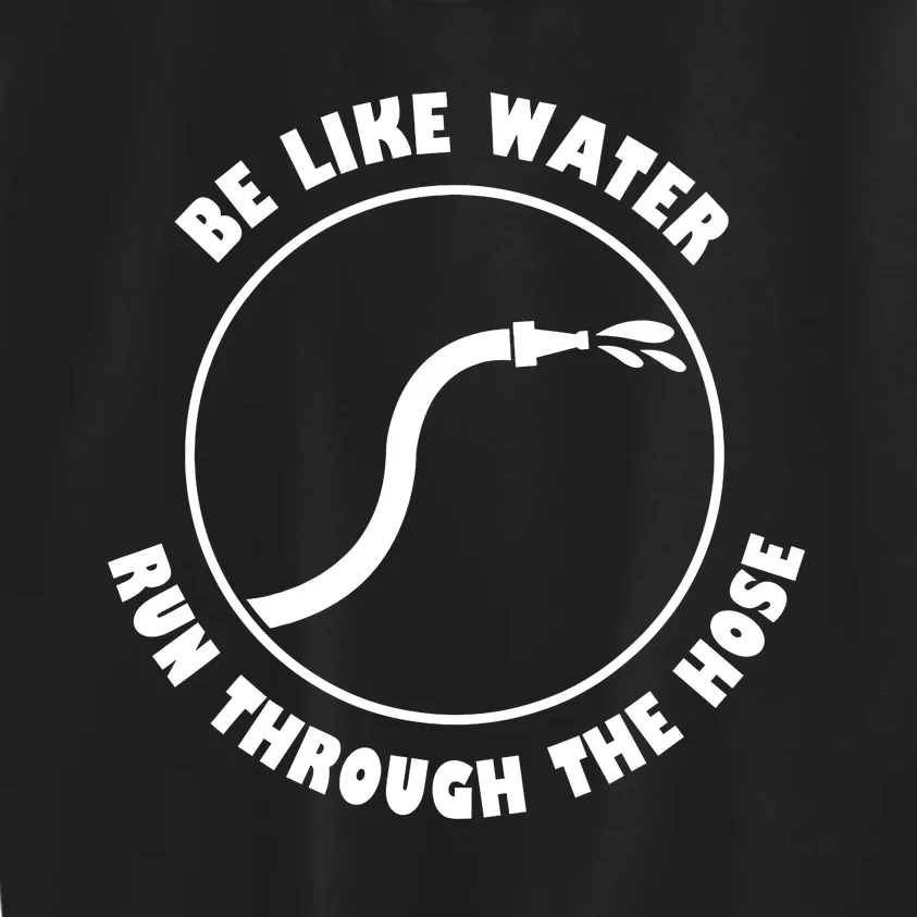 Be Like Water Run Through The Hose Kids Sweatshirt