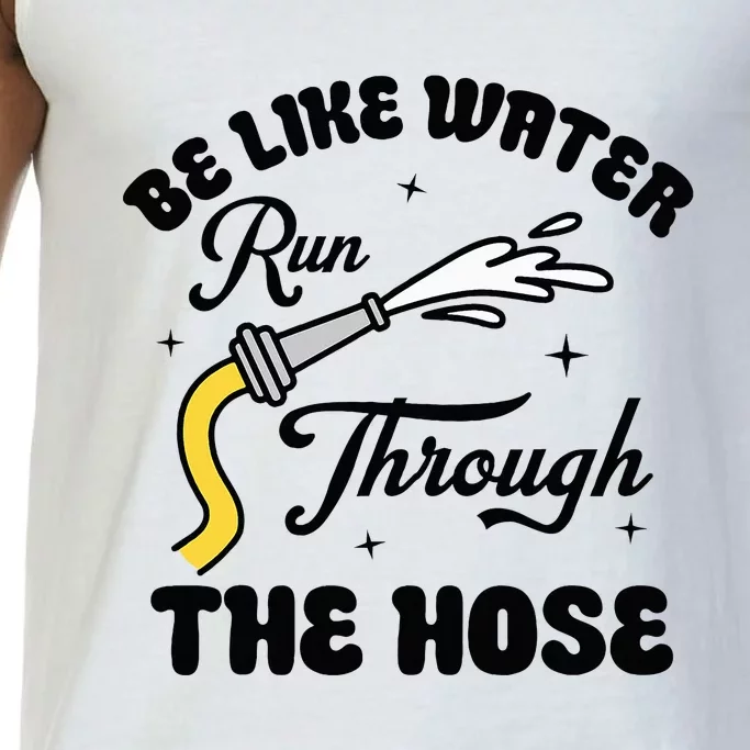 Be Like Water Run Through The Hose Comfort Colors® Tank Top