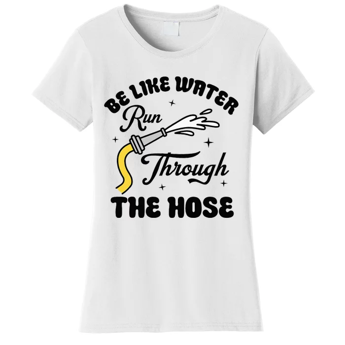 Be Like Water Run Through The Hose Women's T-Shirt