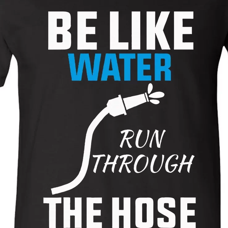 Be Like Water Run Through The Hose V-Neck T-Shirt