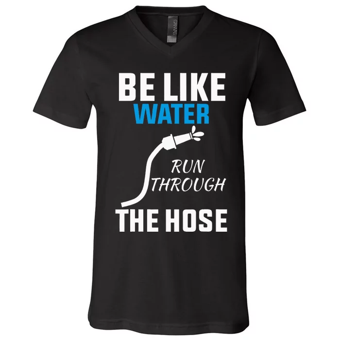 Be Like Water Run Through The Hose V-Neck T-Shirt