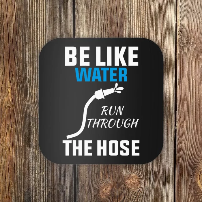 Be Like Water Run Through The Hose Coaster