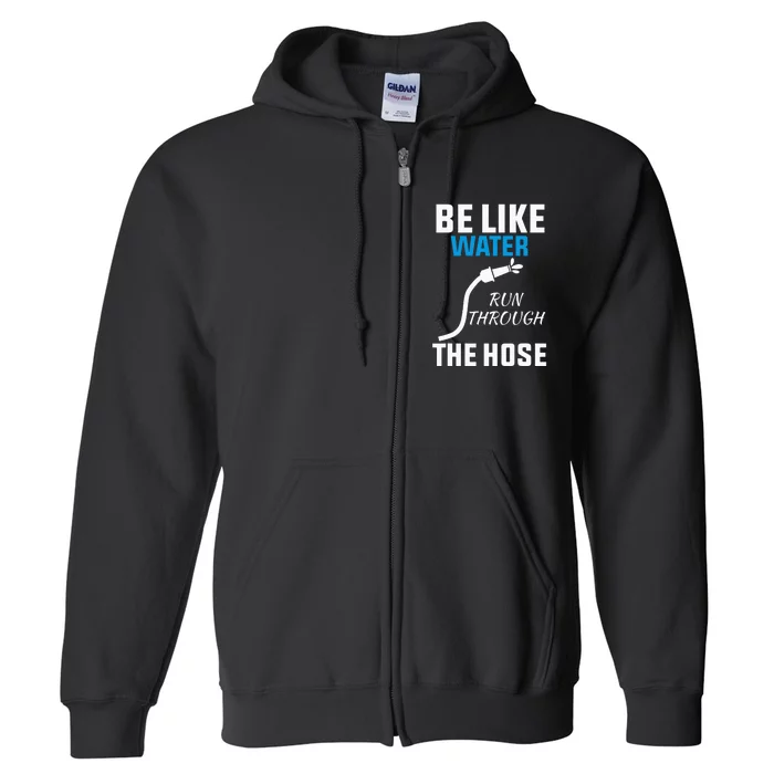 Be Like Water Run Through The Hose Full Zip Hoodie