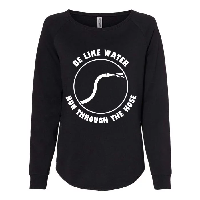 Be Like Water Run Through The Hose Womens California Wash Sweatshirt