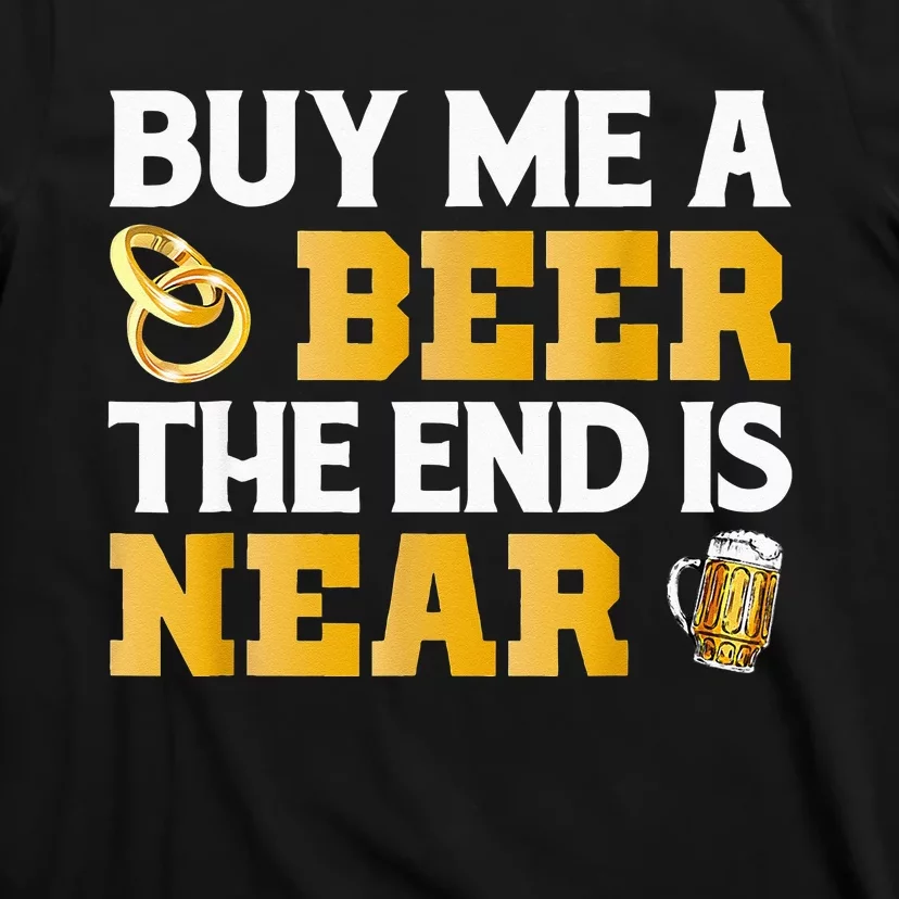 Buy Me A Beer End Is Near Bachelor Party Groom T-Shirt