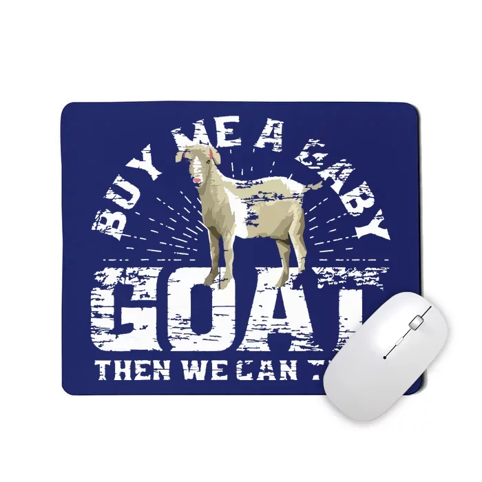 Buy Me A Baby Goat Then We Can Talk Mousepad