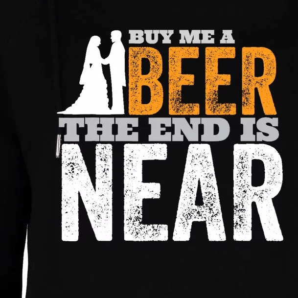 Buy Me A Beer The End Is Near Funny Getting Married Groom Womens Funnel Neck Pullover Hood