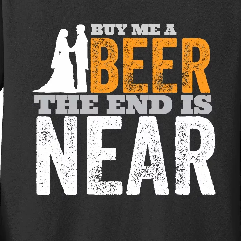 Buy Me A Beer The End Is Near Funny Getting Married Groom Kids Long Sleeve Shirt