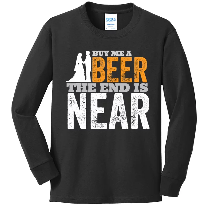 Buy Me A Beer The End Is Near Funny Getting Married Groom Kids Long Sleeve Shirt