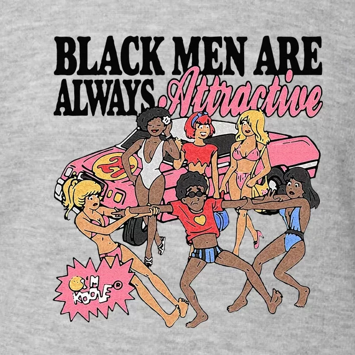 Black Men Are Always Attractive Toddler Sweatshirt