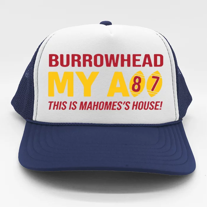 Burrowhead My Ass This Is MahomesS House Trucker Hat