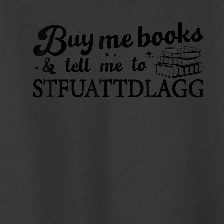 Buy Me Books And Tell Me To STFUATTDLAGG Funny Smut Reader Toddler T-Shirt