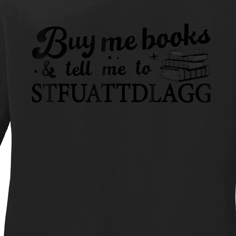 Buy Me Books And Tell Me To STFUATTDLAGG Funny Smut Reader Ladies Long Sleeve Shirt