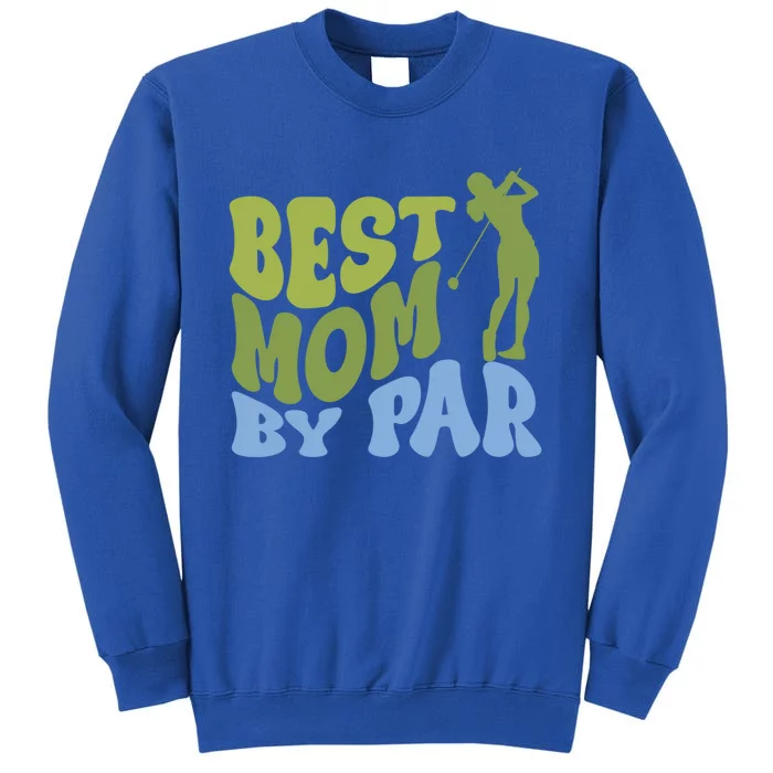 Best Mom By Par Golf Parents Matching Family Meaningful Gift Tall Sweatshirt