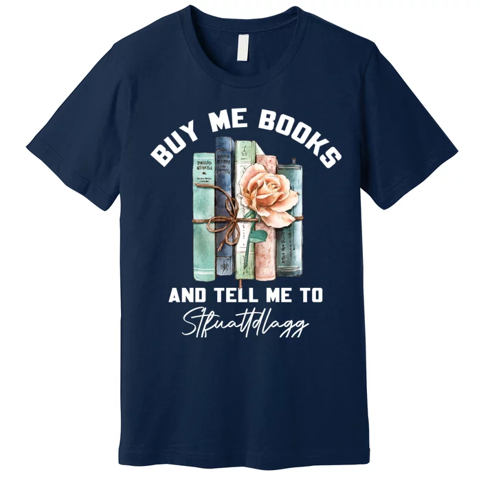 Buy Me Books And Tell Me To STFUATTDLAGG Spicy Book Lover Premium T-Shirt