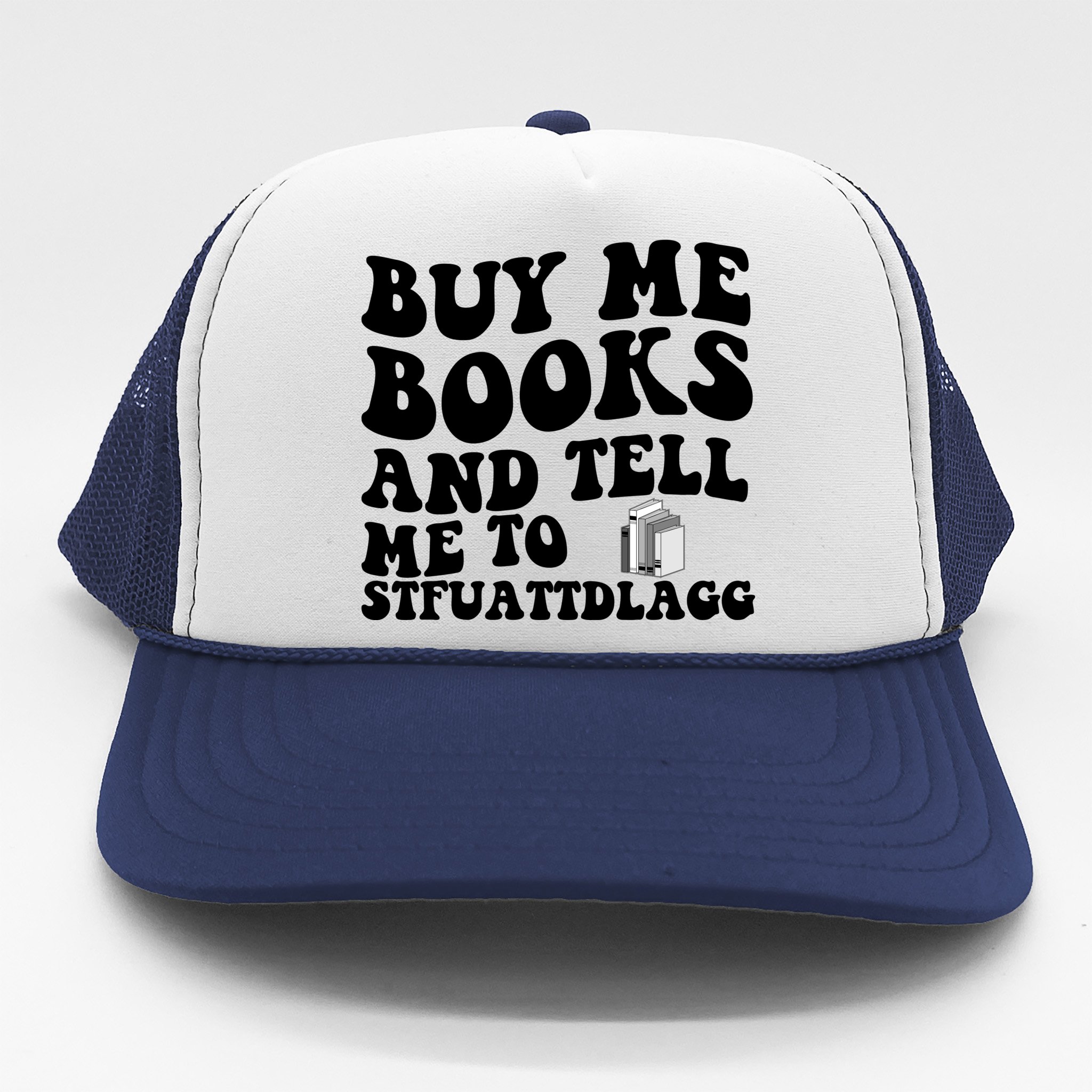 Buy Me Books And Tell Me To STFUATTDLAGG Trucker Hat | TeeShirtPalace