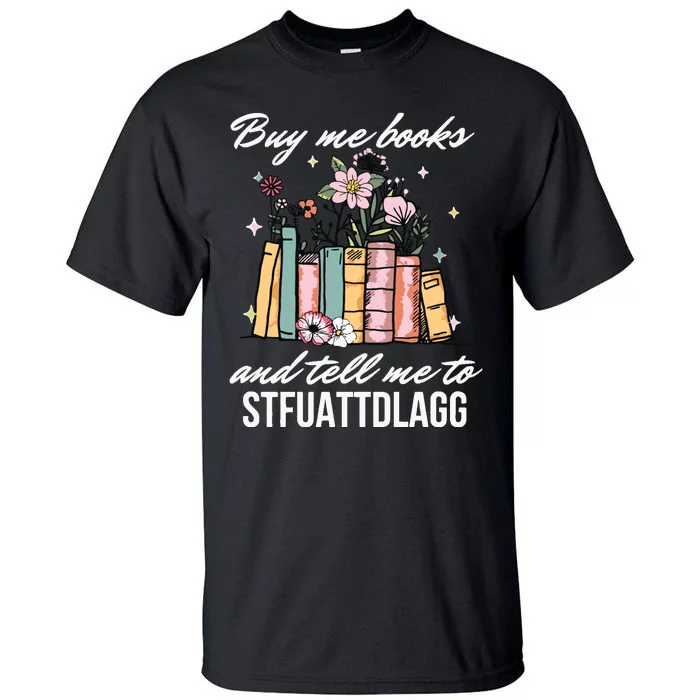 Buy Me Books And Tell Me To STFUATTDLAGG Tall T-Shirt