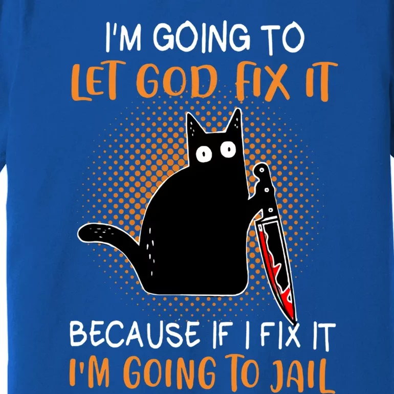 Black Murderous Cat Knife I'm Gonna Let God Fix It Halloween Cool Gift Premium T-Shirt