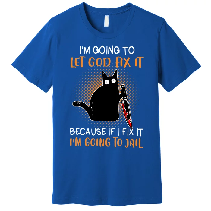 Black Murderous Cat Knife I'm Gonna Let God Fix It Halloween Cool Gift Premium T-Shirt