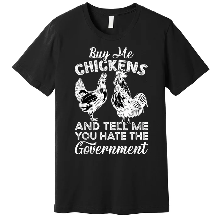 Buy Me Chickens And Tell Me You Hate The Government Premium T-Shirt