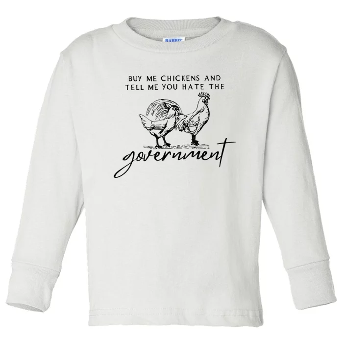 Buy Me Chickens And Tell Me You Hate The Government Toddler Long Sleeve Shirt