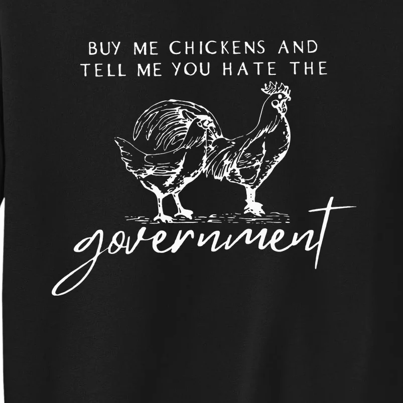 Buy Me Chickens And Tell Me You Hate The Government Tall Sweatshirt