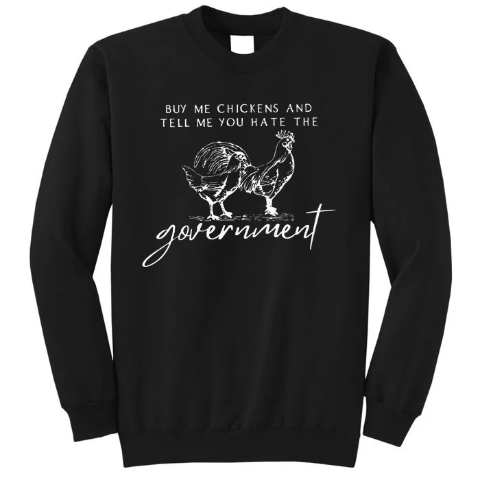 Buy Me Chickens And Tell Me You Hate The Government Tall Sweatshirt