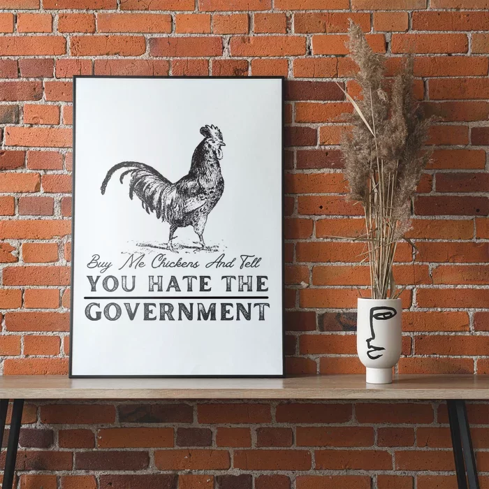 Buy Me Chickens And Tell You Hate The Government Poster