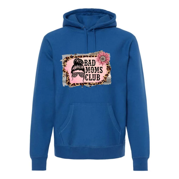 Bad Moms Club Member Funny Sarcastic Mom Friend Meaningful Gift Premium Hoodie