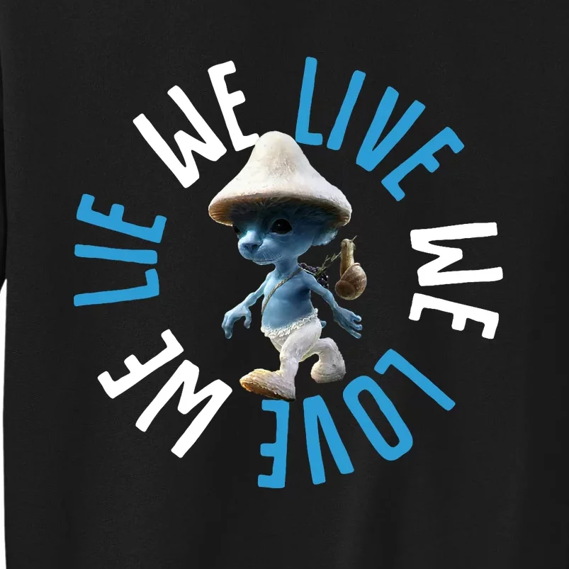 Blue Mushroom Cat Meme We Live We Love We Lie Tall Sweatshirt