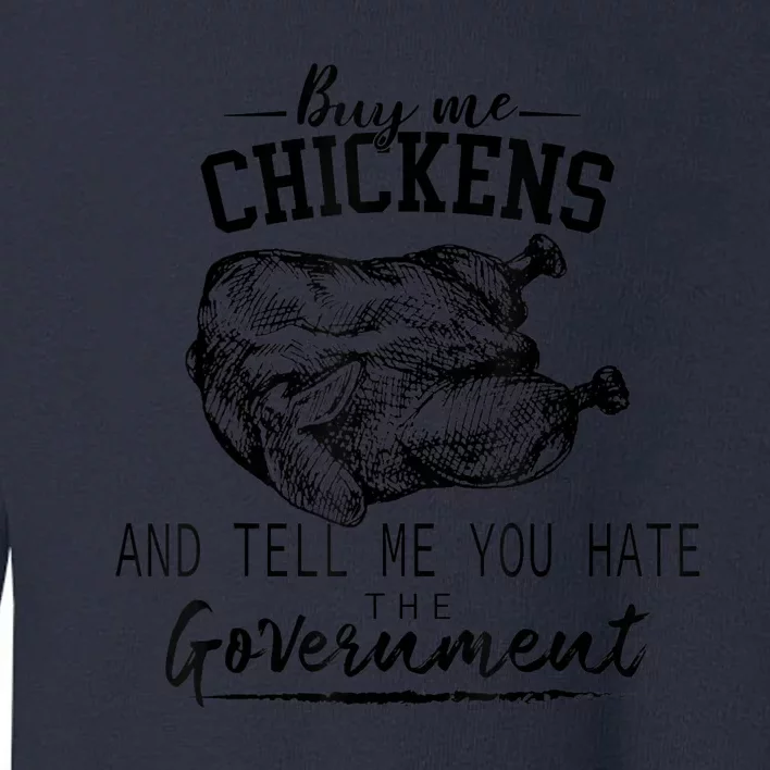 Buy Me Chickens And Tell Me You Hate The Government Toddler Sweatshirt