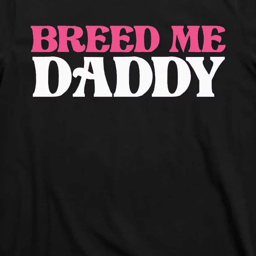 Breed Me Daddy Adult Humor T-Shirt