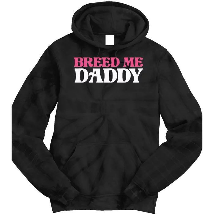 Breed Me Daddy Adult Humor Tie Dye Hoodie